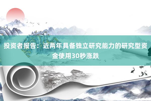 投资者报告：近两年具备独立研究能力的研究型资金使用30秒涨跌